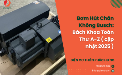 Bơm Hút Chân Không Busch: Bách Khoa Toàn Thư A-Z ( cập nhật 2025 ) Bơm Hút Chân Không Busch: Bách Khoa Toàn Thư A-Z ( cập nhật 2025 )