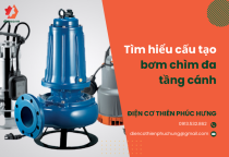 Tìm hiểu cấu tạo bơm chìm đa tầng cánh Tìm hiểu cấu tạo bơm chìm đa tầng cánh