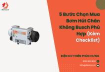 5 Bước Chọn Mua Bơm Hút Chân Không Busch Phù Hợp (Kèm Checklist) 5 Bước Chọn Mua Bơm Hút Chân Không Busch Phù Hợp (Kèm Checklist)
