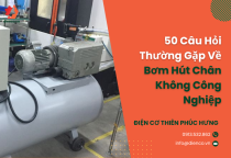 50 Câu Hỏi Thường Gặp Về Bơm Hút Chân Không Công Nghiệp