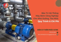 Bảo Trì Hệ Thống Máy Bơm Công Nghiệp Cho Nhà Xưởng, Tòa Nhà: Quy Trình & Chi Phí
