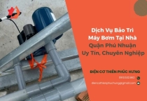Dịch Vụ Bảo Trì Máy Bơm Tại Nhà Quận Phú Nhuận - Uy Tín, Chuyên Nghiệp