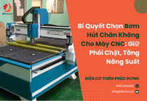Bí Quyết Chọn Bơm Hút Chân Không Cho Máy Cnc: Giữ Phôi Chặt, Tăng Năng Suất Bí Quyết Chọn Bơm Hút Chân Không Cho Máy Cnc: Giữ Phôi Chặt, Tăng Năng Suất