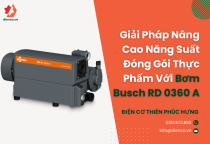 Giải Pháp Nâng Cao Năng Suất Đóng Gói Thực Phẩm Với Bơm Busch RD 0360 A