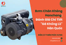Bơm Chân Không Hanchang: Đánh Giá Chi Tiết "Gã Khổng Lồ" Hàn Quốc Bơm Chân Không Hanchang: Đánh Giá Chi Tiết "Gã Khổng Lồ" Hàn Quốc