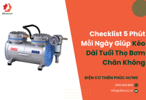 Checklist 5 Phút Mỗi Ngày Giúp Kéo Dài Tuổi Thọ Bơm Chân Không Checklist 5 Phút Mỗi Ngày Giúp Kéo Dài Tuổi Thọ Bơm Chân Không