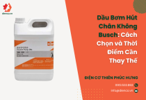 Dầu Bơm Hút Chân Không Busch: Cách Chọn và Thời Điểm Cần Thay Thế Dầu Bơm Hút Chân Không Busch: Cách Chọn và Thời Điểm Cần Thay Thế