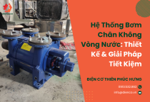 Hệ Thống Bơm Chân Không Vòng Nước: Thiết Kế & Giải Pháp Tiết Kiệm Hệ Thống Bơm Chân Không Vòng Nước: Thiết Kế & Giải Pháp Tiết Kiệm