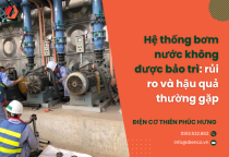 Hệ thống bơm nước không được bảo trì: rủi ro và hậu quả thường gặp