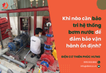 Khi nào cần bảo trì hệ thống bơm nước để đảm bảo vận hành ổn định?