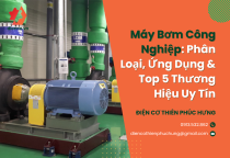 Máy Bơm Công Nghiệp: Phân Loại, Ứng Dụng & Top 5 Thương Hiệu Uy Tín