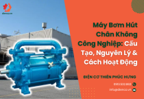 Máy Bơm Hút Chân Không Công Nghiệp: Cấu Tạo, Nguyên Lý & Cách Hoạt Động
