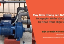 Máy Bơm Không Lên Nước: 10 Nguyên Nhân Và Cách Tự Khắc Phục Hiệu Quả
