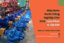 Máy Bơm Nước Công Nghiệp Cho KCN: Lựa Chọn & Lắp Đặt