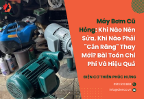 Máy Bơm Cũ Hỏng: Khi Nào Nên Sửa, Khi Nào Phải "Cắn Răng" Thay Mới? Bài Toán Chi Phí Và Hiệu Quả Máy Bơm Cũ Hỏng: Khi Nào Nên Sửa, Khi Nào Phải "Cắn Răng" Thay Mới? Bài Toán Chi Phí Và Hiệu Quả