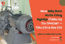 Mua Máy Bơm Nước Công Nghiệp Ở Đâu Uy Tín TPHCM? — Tiêu Chí & Địa Chỉ