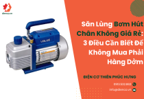 Săn Lùng Bơm Hút Chân Không Giá Rẻ: 3 Điều Cần Biết Để Không Mua Phải Hàng Dởm Săn Lùng Bơm Hút Chân Không Giá Rẻ: 3 Điều Cần Biết Để Không Mua Phải Hàng Dởm