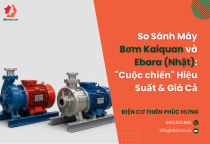 So Sánh Máy Bơm Kaiquan và Ebara (Nhật): "Cuộc chiến" Hiệu Suất & Giá Cả