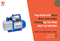 Top 5 Địa Chỉ Mua Bơm Hút Chân Không Uy Tín Phải Ghé Tại Sài Gòn Top 5 Địa Chỉ Mua Bơm Hút Chân Không Uy Tín Phải Ghé Tại Sài Gòn