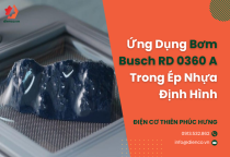 Ứng Dụng Bơm Busch RD 0360 A Trong Ép Nhựa Định Hình (Vacuum Forming)