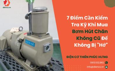7 Điểm Cần Kiểm Tra Kỹ Khi Mua Bơm Hút Chân Không Cũ Để Không Bị "Hớ"