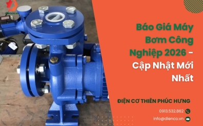 Báo Giá Máy Bơm Công Nghiệp 2026 - Cập Nhật Mới Nhất