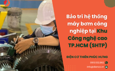 Bảo trì hệ thống máy bơm công nghiệp tại Khu Công nghệ cao TP.HCM (SHTP)