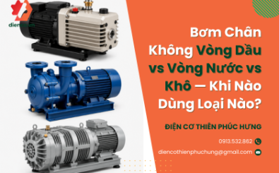 Bơm Chân Không Vòng Dầu vs Vòng Nước vs Khô — Khi Nào Dùng Loại Nào?