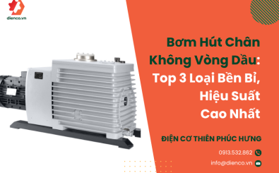 Bơm Hút Chân Không Vòng Dầu: Top 3 Loại Bền Bỉ, Hiệu Suất Cao Nhất