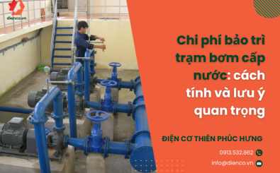 Chi phí bảo trì trạm bơm cấp nước: cách tính và lưu ý quan trọng