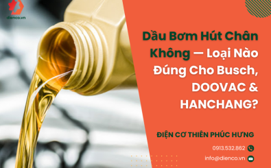 Dầu Bơm Hút Chân Không — Loại Nào Đúng Cho Busch, DOOVAC & HANCHANG?