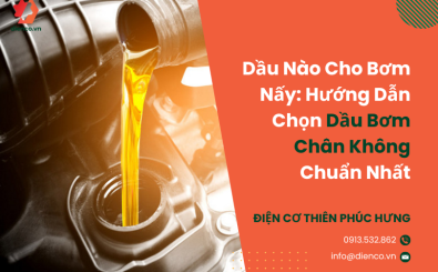 Dầu Nào Cho Bơm Nấy: Hướng Dẫn Chọn Dầu Bơm Chân Không Chuẩn Nhất