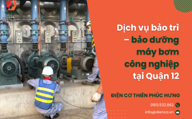 Dịch vụ bảo trì – bảo dưỡng máy bơm công nghiệp tại Quận 12