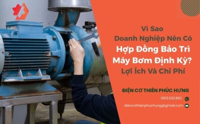 Vì Sao Doanh Nghiệp Nên Có Hợp Đồng Bảo Trì Máy Bơm Định Kỳ? Lợi Ích Và Chi Phí