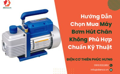 Hướng Dẫn Chọn Mua Máy Bơm Hút Chân Không Phù Hợp Chuẩn Kỹ Thuật