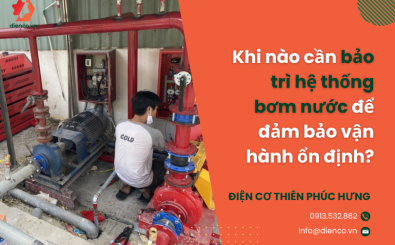Khi nào cần bảo trì hệ thống bơm nước để đảm bảo vận hành ổn định?