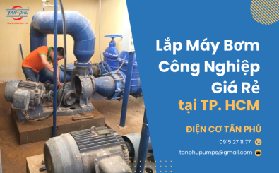 Dịch vụ lắp máy bơm công nghiệp tại TPHCM giá rẻ 