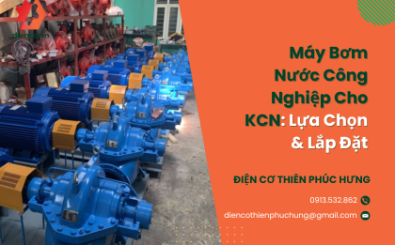 Máy Bơm Nước Công Nghiệp Cho KCN: Lựa Chọn & Lắp Đặt