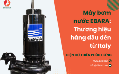 Máy bơm nước EBARA: Thương hiệu hàng đầu đến từ italy