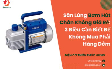 Săn Lùng Bơm Hút Chân Không Giá Rẻ: 3 Điều Cần Biết Để Không Mua Phải Hàng Dởm