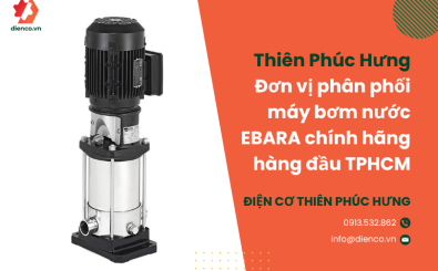 Thiên Phúc Hưng – Đơn vị phân phối Máy bơm nước EBARA chính hãng hàng đầu tại TP Hồ Chí Minh