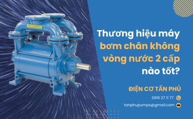 Thương hiệu máy bơm chân không vòng nước 2 cấp nào tốt?