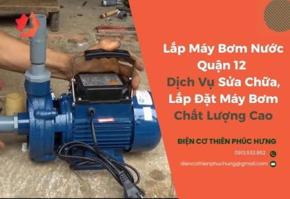 Lắp Máy Bơm Nước Quận 12 - Dịch Vụ Sửa Chữa, Lắp Đặt Máy Bơm Chất Lượng Cao