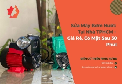 Sửa Máy Bơm Nước Tại Nhà TPHCM - Giá Rẻ, Có Mặt Sau 30 Phút