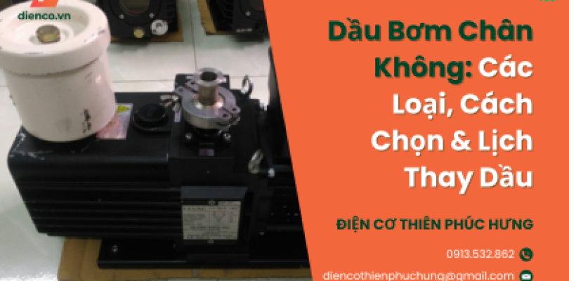 Dầu Bơm Chân Không: Các Loại, Cách Chọn & Lịch Thay Dầu