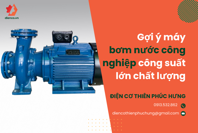 Gợi ý máy bơm nước công nghiệp công suất lớn chất lượng