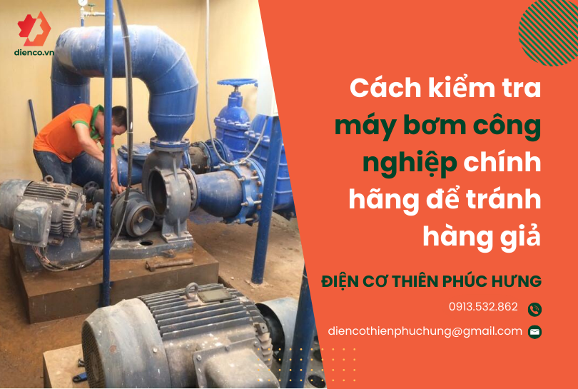 Cách kiểm tra máy bơm công nghiệp chính hãng để tránh hàng giả
