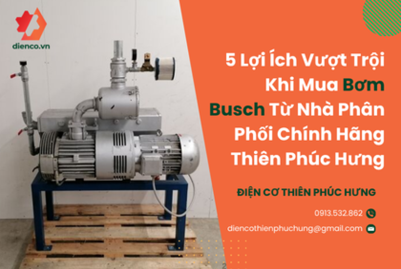 5 Lợi Ích Vượt Trội Khi Mua Bơm Busch Từ Nhà Phân Phối Chính Hãng Thiên Phúc Hưng