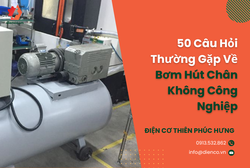 50 Câu Hỏi Thường Gặp Về Bơm Hút Chân Không Công Nghiệp