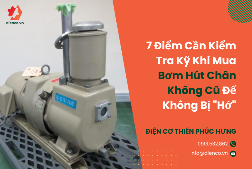 7 Điểm Cần Kiểm Tra Kỹ Khi Mua Bơm Hút Chân Không Cũ Để Không Bị "Hớ"